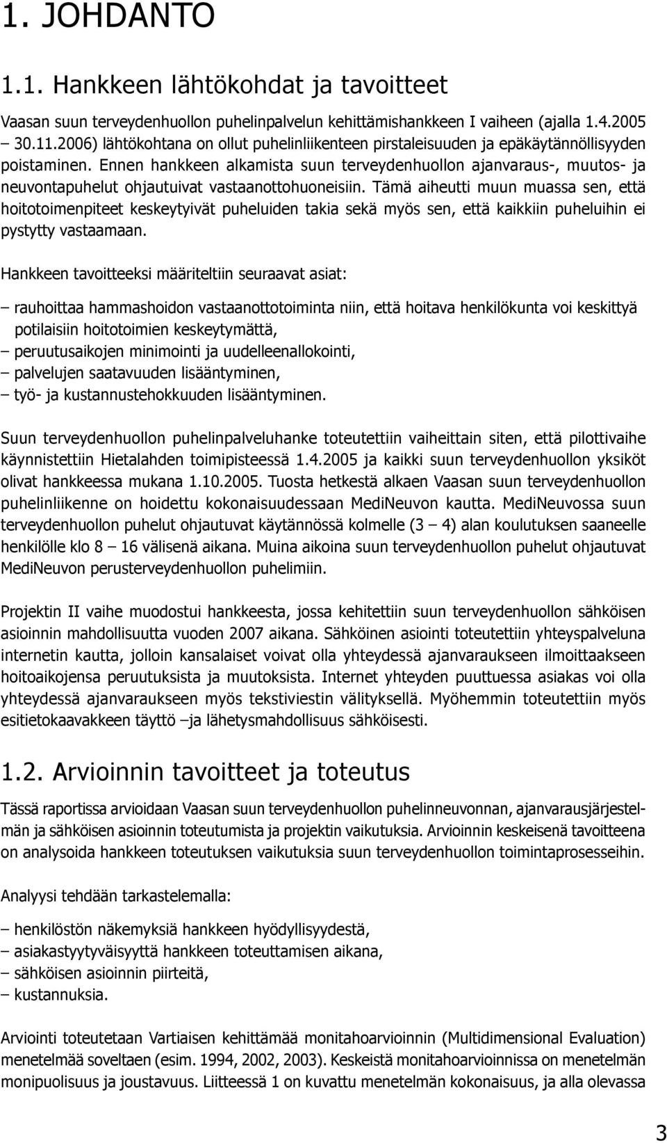 Ennen hankkeen alkamista suun terveydenhuollon ajanvaraus-, muutos- ja neuvontapuhelut ohjautuivat vastaanottohuoneisiin.