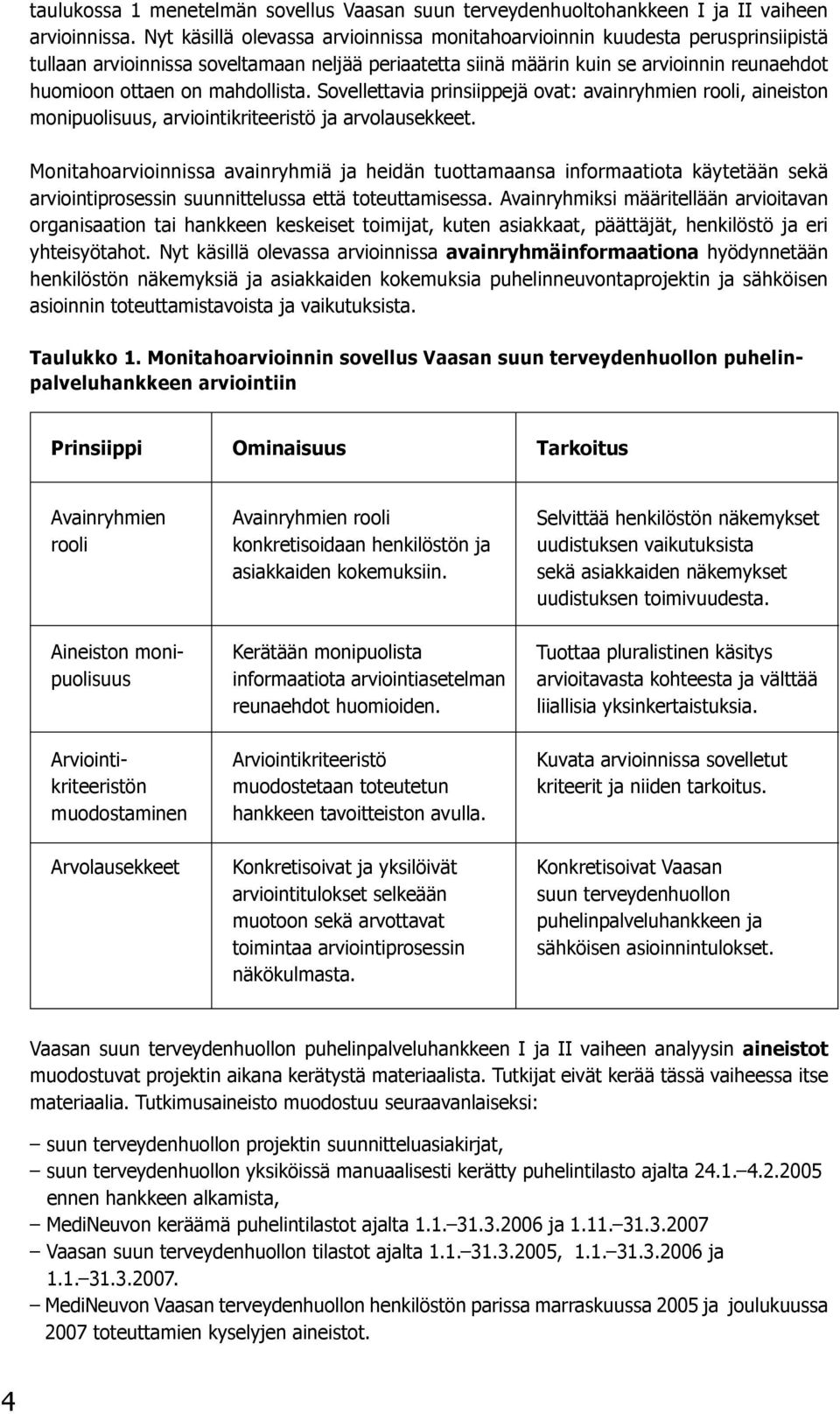 mahdollista. Sovellettavia prinsiippejä ovat: avainryhmien rooli, aineiston monipuolisuus, arviointikriteeristö ja arvolausekkeet.