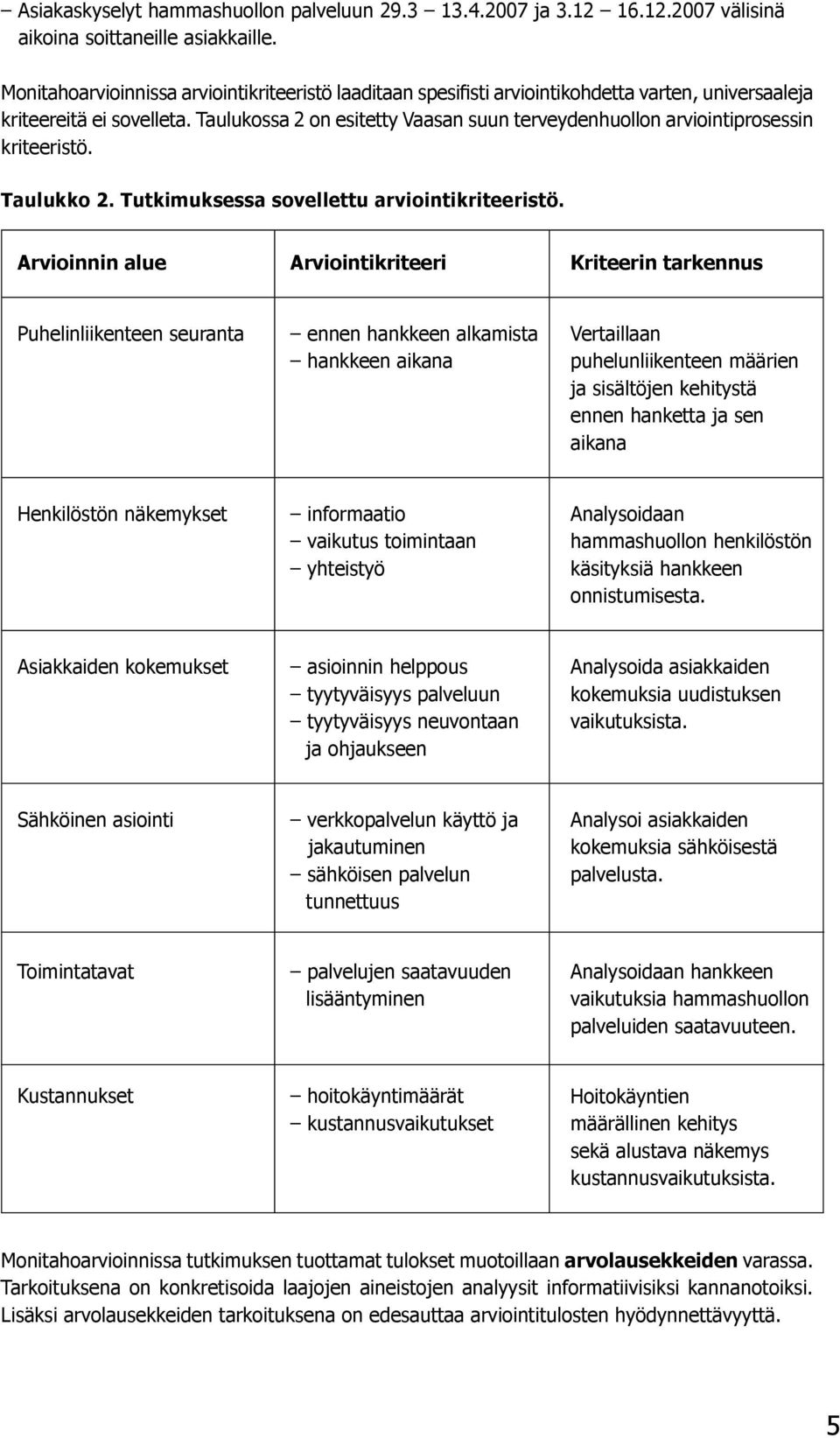 Taulukossa 2 on esitetty Vaasan suun terveydenhuollon arviointiprosessin kriteeristö. Taulukko 2. Tutkimuksessa sovellettu arviointikriteeristö.