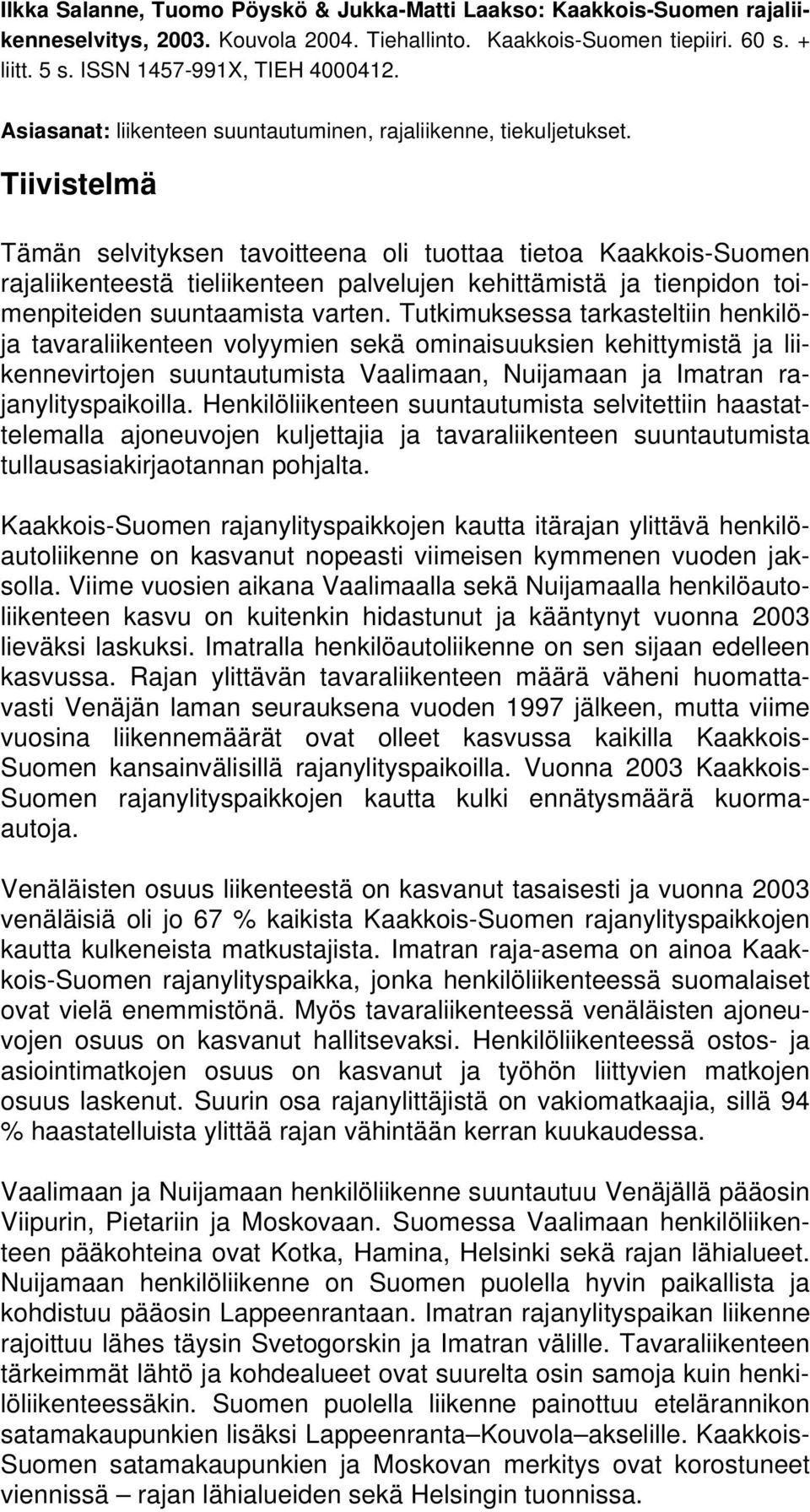 Tiivistelmä Tämän selvityksen tavoitteena oli tuottaa tietoa Kaakkois-Suomen rajaliikenteestä tieliikenteen palvelujen kehittämistä ja tienpidon toimenpiteiden suuntaamista varten.