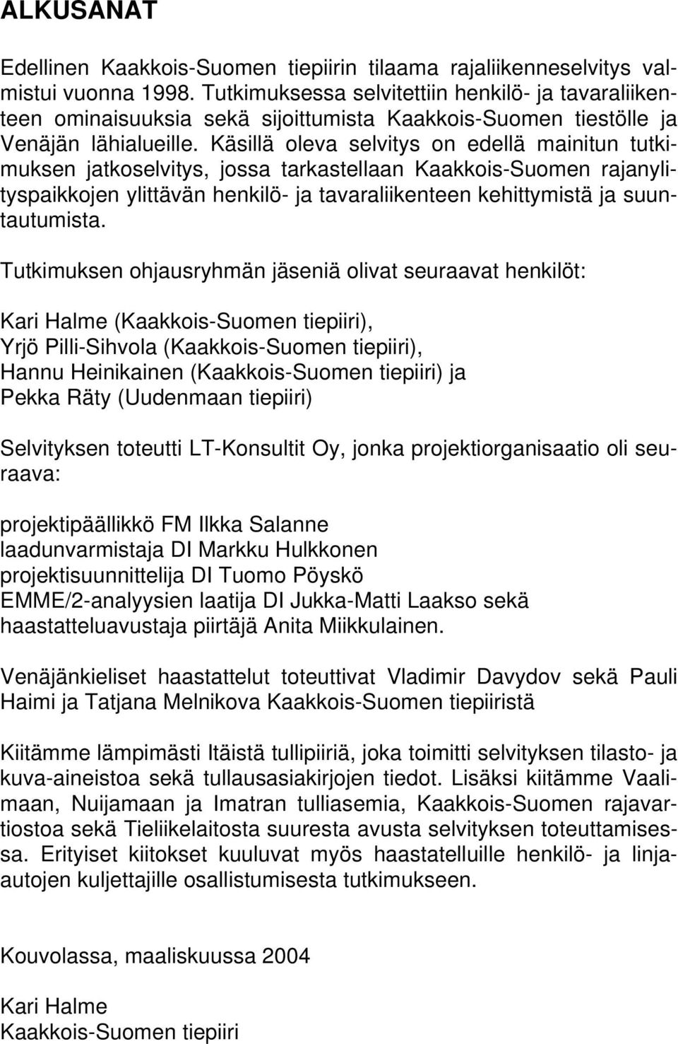 Käsillä oleva selvitys on edellä mainitun tutkimuksen jatkoselvitys, jossa tarkastellaan Kaakkois-Suomen rajanylityspaikkojen ylittävän henkilö- ja tavaraliikenteen kehittymistä ja suuntautumista.