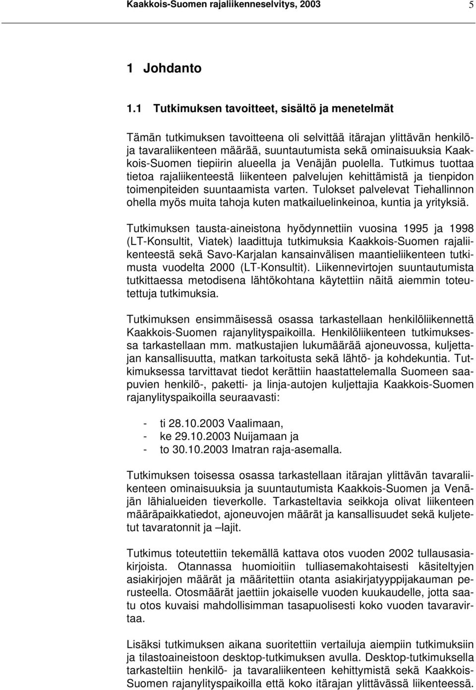 tiepiirin alueella ja Venäjän puolella. Tutkimus tuottaa tietoa rajaliikenteestä liikenteen palvelujen kehittämistä ja tienpidon toimenpiteiden suuntaamista varten.