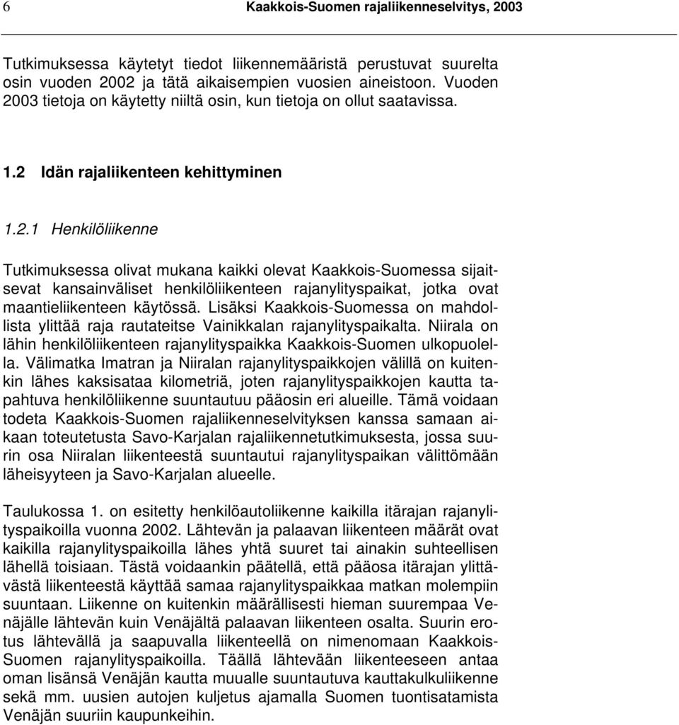 Lisäksi Kaakkois-Suomessa on mahdollista ylittää raja rautateitse Vainikkalan rajanylityspaikalta. Niirala on lähin henkilöliikenteen rajanylityspaikka Kaakkois-Suomen ulkopuolella.