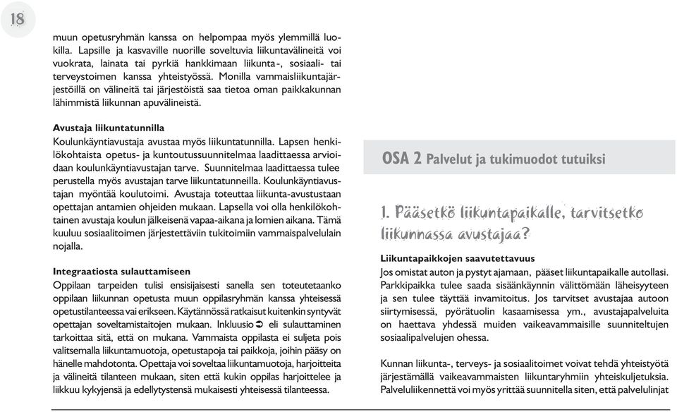 Monilla vammais liikunta järjestöillä on välineitä tai järjestöistä saa tietoa oman paikkakunnan lähimmistä liikunnan apuvälineistä.