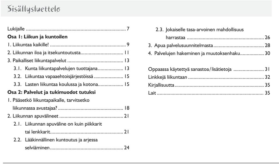 ... 18 2. Liikunnan apuvälineet... 21 2.1. Liikunnan apuväline on kuin piikkarit tai lenkkarit... 21 2.2. Lääkinnällinen kuntoutus ja arjessa selviäminen... 24 2.3.