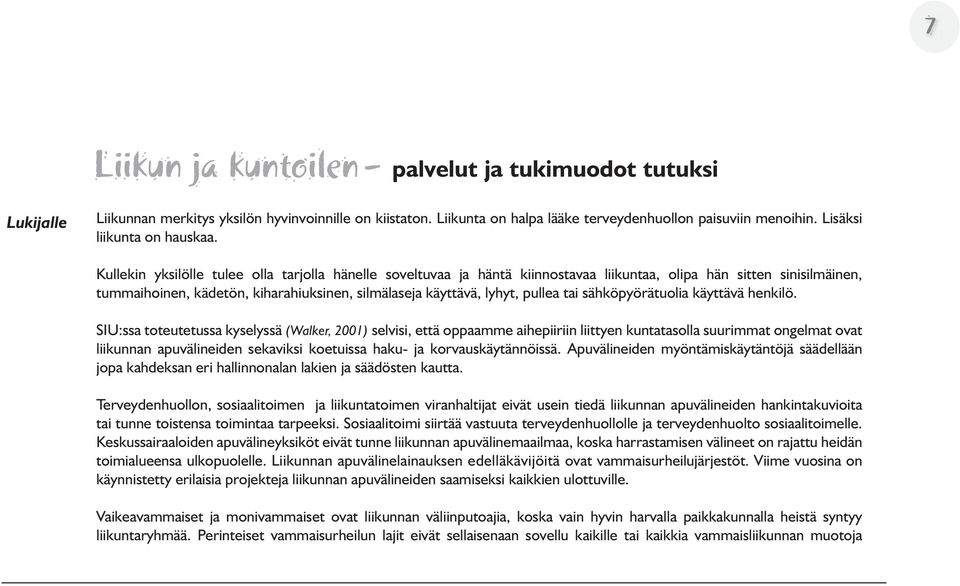 Kullekin yksilölle tulee olla tarjolla hänelle soveltuvaa ja häntä kiin nostavaa liikuntaa, olipa hän sitten sinisilmäinen, tummaihoinen, kädetön, kiharahiuksinen, silmälaseja käyttävä, lyhyt, pullea