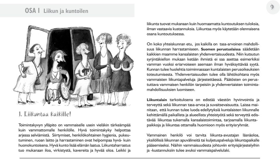 Niin kutsutun syrjintäkiellon mukaan ketään ihmistä ei saa asettaa esimerkiksi vamman vuoksi eriarvoiseen asemaan ilman hyväksyttävää syytä.