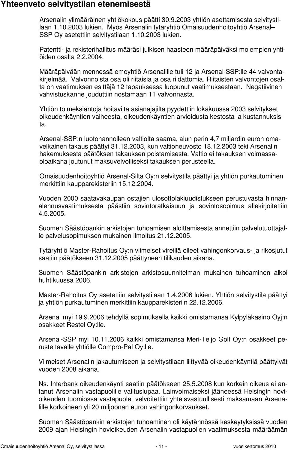 Patentti- ja rekisterihallitus määräsi julkisen haasteen määräpäiväksi molempien yhtiöiden osalta 2.2.2004. Määräpäivään mennessä emoyhtiö Arsenalille tuli 12 ja Arsenal-SSP:lle 44 valvontakirjelmää.