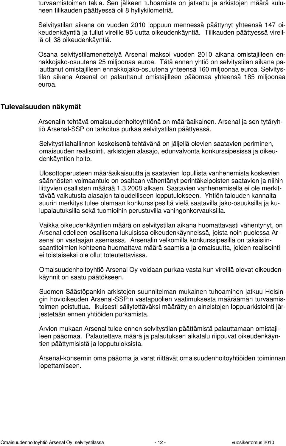 Osana selvitystilamenettelyä Arsenal maksoi vuoden 2010 aikana omistajilleen ennakkojako-osuutena 25 miljoonaa euroa.