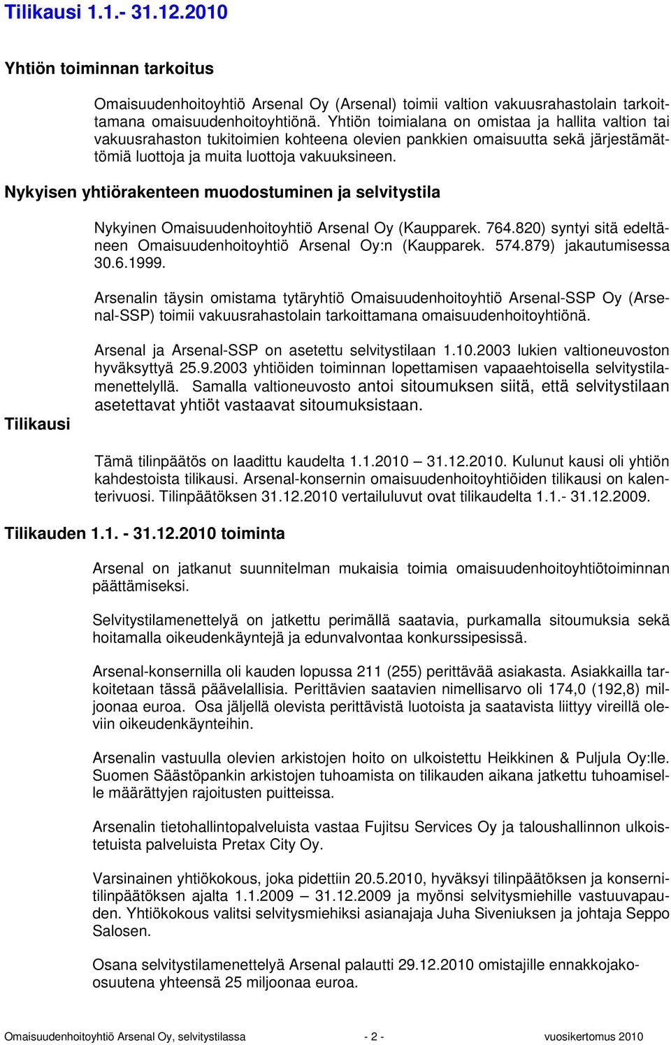 Nykyisen yhtiörakenteen muodostuminen ja selvitystila Nykyinen Omaisuudenhoitoyhtiö Arsenal Oy (Kaupparek. 764.820) syntyi sitä edeltäneen Omaisuudenhoitoyhtiö Arsenal Oy:n (Kaupparek. 574.