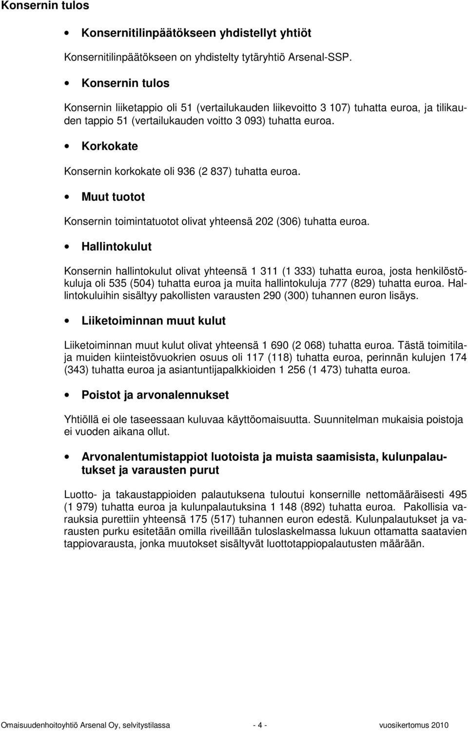 Muut tuotot n toimintatuotot olivat yhteensä 202 (306) tuhatta euroa.