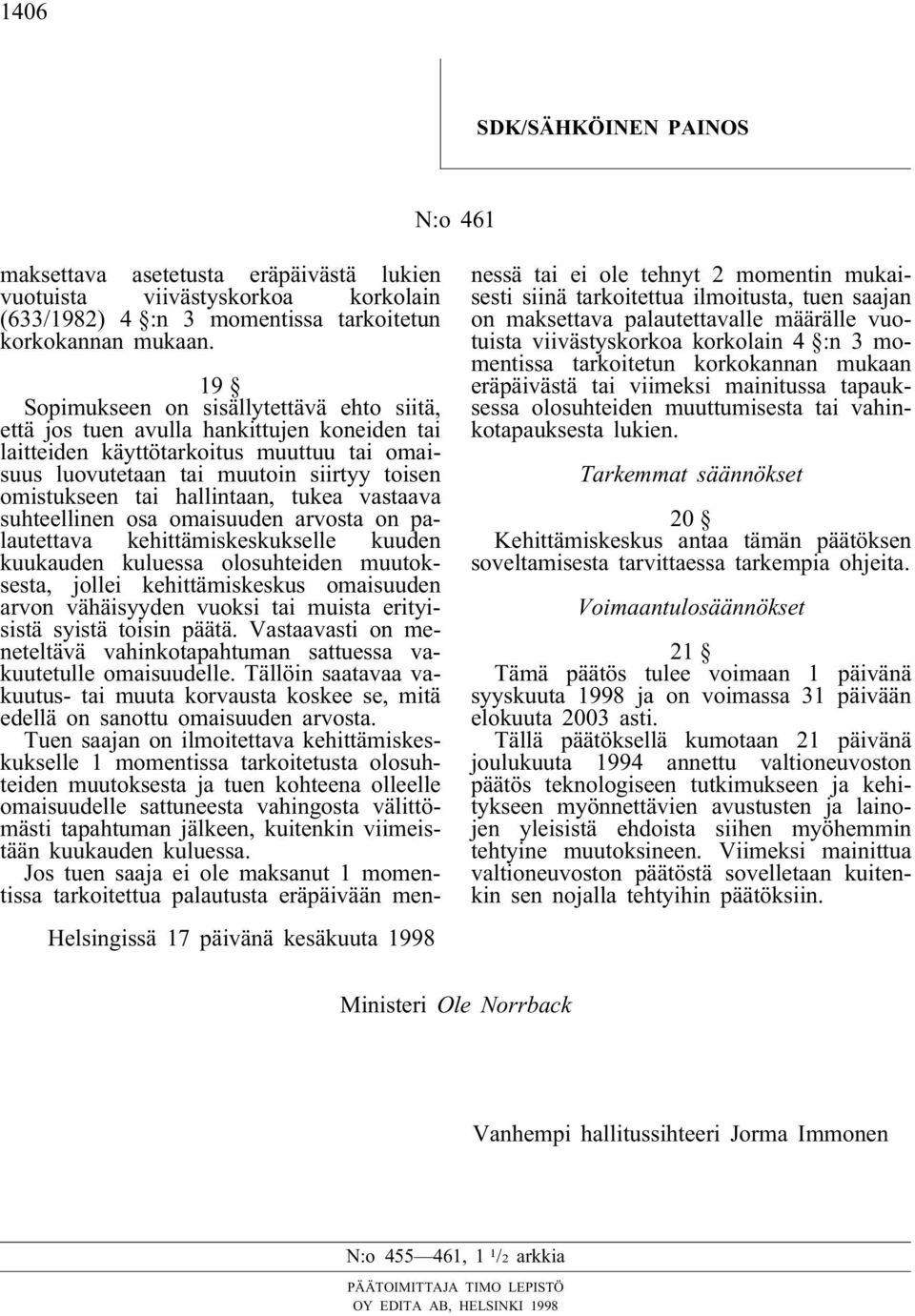 muutoin siirtyy toisen omistukseen tai hallintaan, tukea vastaava suhteellinen osa omaisuuden arvosta on palautettava kehittämiskeskukselle kuuden kuukauden kuluessa olosuhteiden muutoksesta, jollei