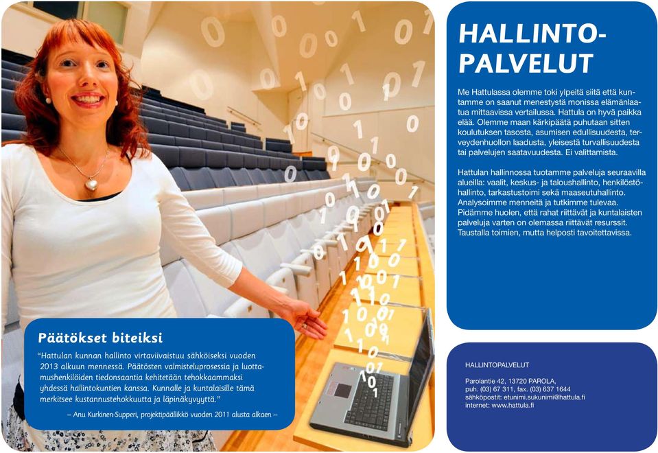 Hattulan hallinnossa tuotamme palveluja seuraavilla alueilla: vaalit, keskus- ja taloushallinto, henkilöstöhallinto, tarkastustoimi sekä maaseutuhallinto. Analysoimme menneitä ja tutkimme tulevaa.