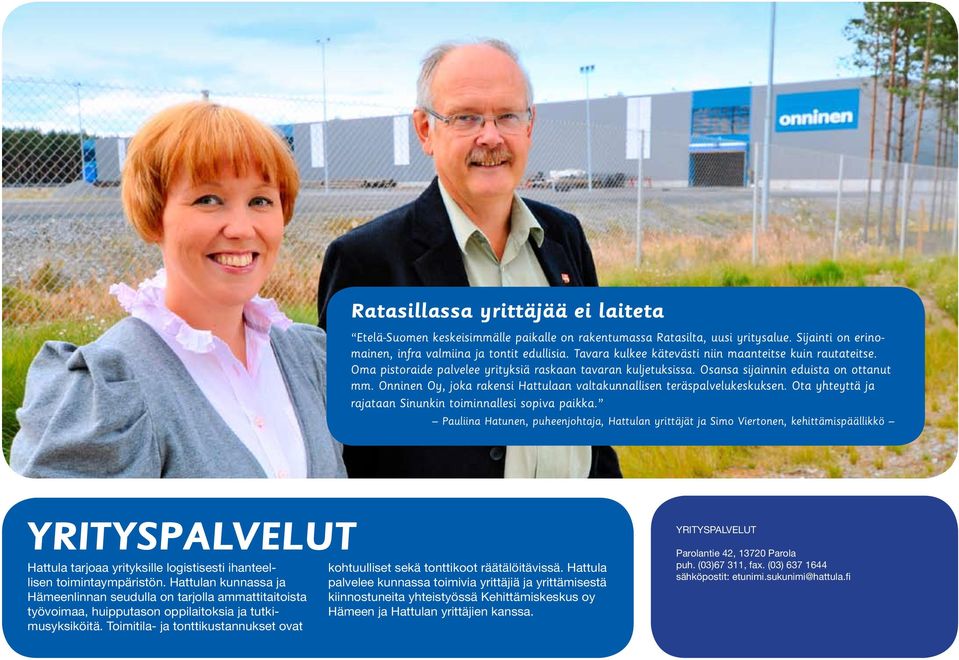 Onninen Oy, joka rakensi Hattulaan valtakunnallisen teräspalvelukeskuksen. Ota yhteyttä ja rajataan Sinunkin toiminnallesi sopiva paikka.