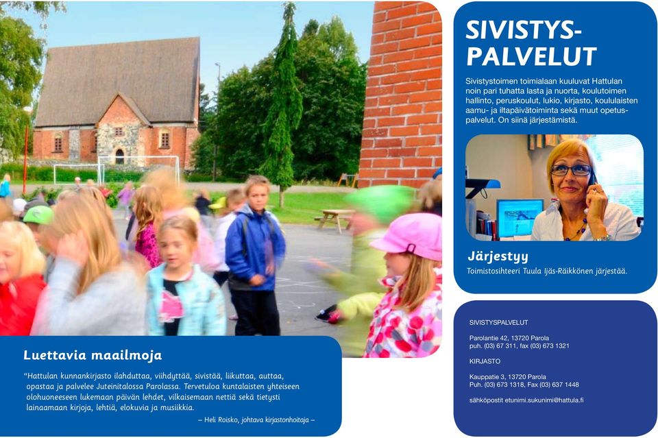 SIVISTYSPALVELUT Luettavia maailmoja Hattulan kunnankirjasto ilahduttaa, viihdyttää, sivistää, liikuttaa, auttaa, opastaa ja palvelee Juteinitalossa Parolassa.