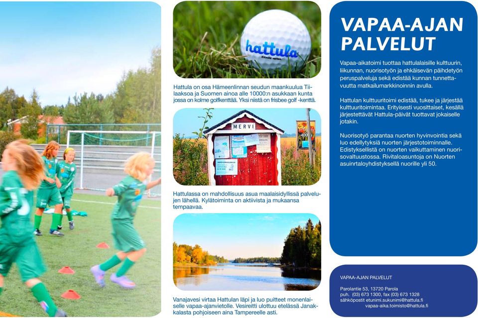 Hattulan kulttuuritoimi edistää, tukee ja järjestää kulttuuritoimintaa. Erityisesti vuosittaiset, kesällä järjestettävät Hattula-päivät tuottavat jokaiselle jotakin.