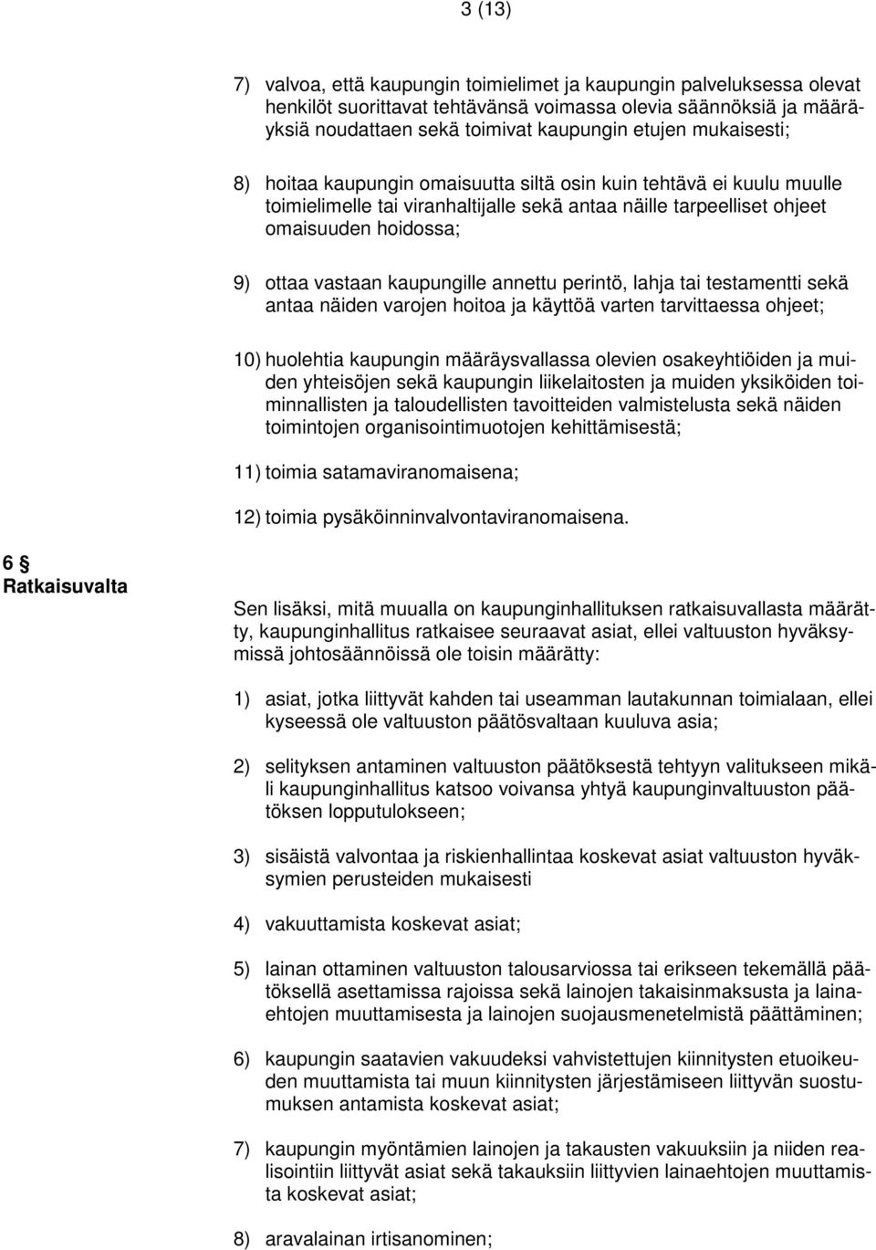 kaupungille annettu perintö, lahja tai testamentti sekä antaa näiden varojen hoitoa ja käyttöä varten tarvittaessa ohjeet; 10) huolehtia kaupungin määräysvallassa olevien osakeyhtiöiden ja muiden