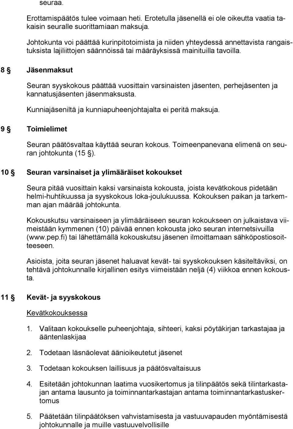 8 Jäsenmaksut Seuran syyskokous päättää vuosittain varsinaisten jäsenten, perhejäsenten ja kannatusjäsenten jäsenmaksusta. Kunniajäseniltä ja kunniapuheenjohtajalta ei peritä maksuja.