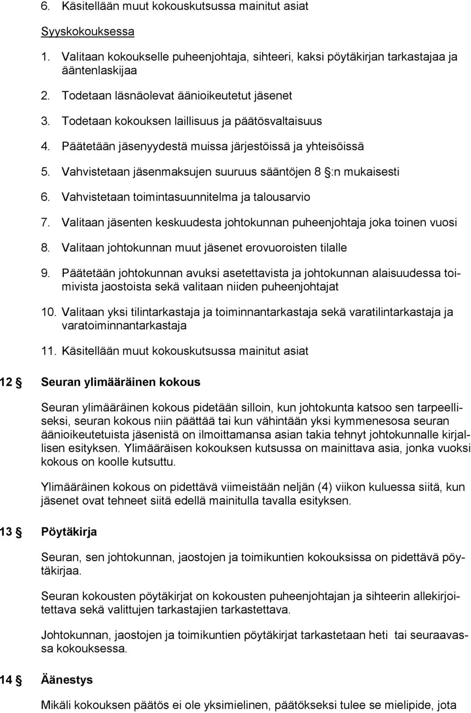 Vahvistetaan jäsenmaksujen suuruus sääntöjen 8 :n mukaisesti 6. Vahvistetaan toimintasuunnitelma ja talousarvio 7. Valitaan jäsenten keskuudesta johtokunnan puheenjohtaja joka toinen vuosi 8.