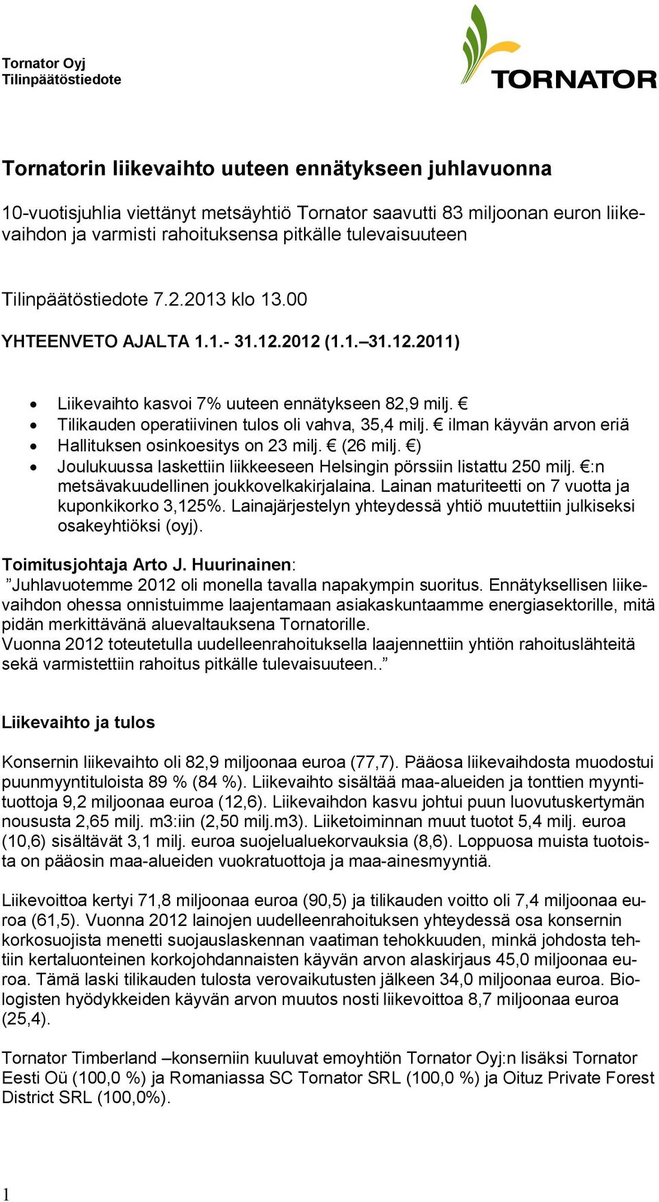 Tilikauden operatiivinen tulos oli vahva, 35,4 milj. ilman käyvän arvon eriä Hallituksen osinkoesitys on 23 milj. (26 milj. ) Joulukuussa laskettiin liikkeeseen Helsingin pörssiin listattu 250 milj.