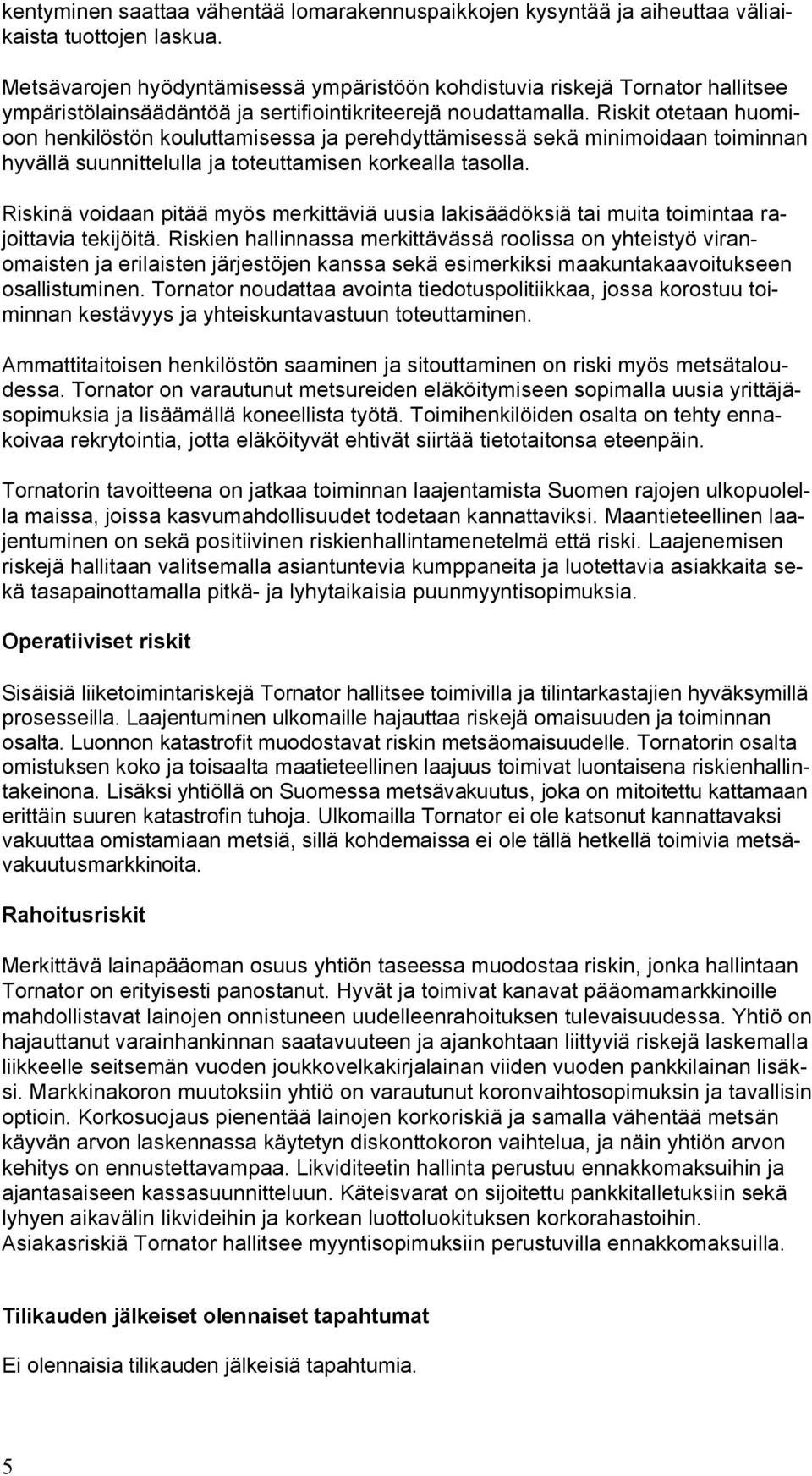 Riskit otetaan huomioon henkilöstön kouluttamisessa ja perehdyttämisessä sekä minimoidaan toiminnan hyvällä suunnittelulla ja toteuttamisen korkealla tasolla.