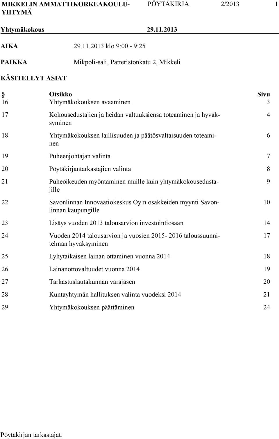 2013 klo 9:00-9:25 PAIKKA Mikpoli-sali, Patteristonkatu 2, Mikkeli KÄSITELLYT ASIAT Otsikko Sivu 16 Yhtymäkokouksen avaaminen 3 17 Kokousedustajien ja heidän valtuuksiensa toteaminen ja hyväksyminen