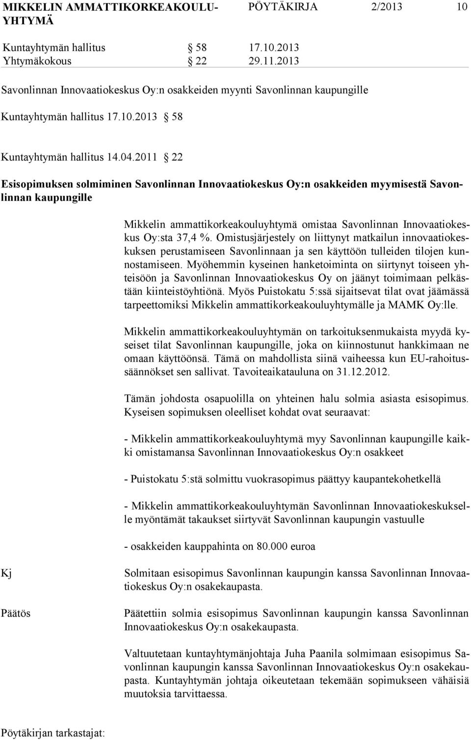 2011 22 Esisopimuksen solmiminen Savonlinnan Innovaatiokeskus Oy:n osakkeiden myymisestä Savonlinnan kaupungille Mikkelin ammattikorkeakouluyhtymä omistaa Savonlinnan Innovaatiokeskus Oy:sta 37,4 %.