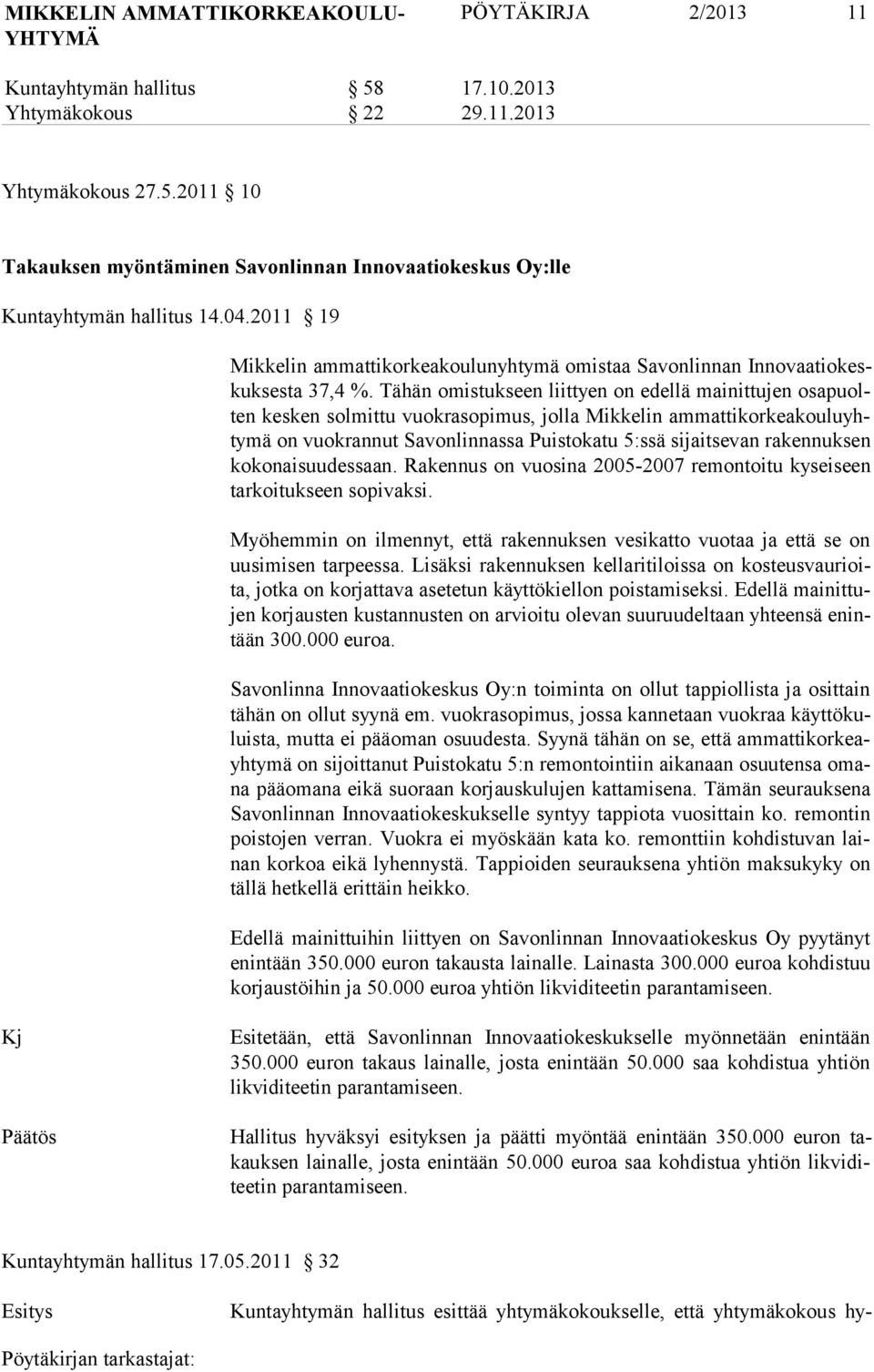 Tähän omistukseen liittyen on edellä mainittujen osapuolten kesken solmittu vuokrasopimus, jolla Mikkelin ammattikorkeakouluyhtymä on vuokrannut Savonlinnassa Puistokatu 5:ssä sijaitsevan rakennuk