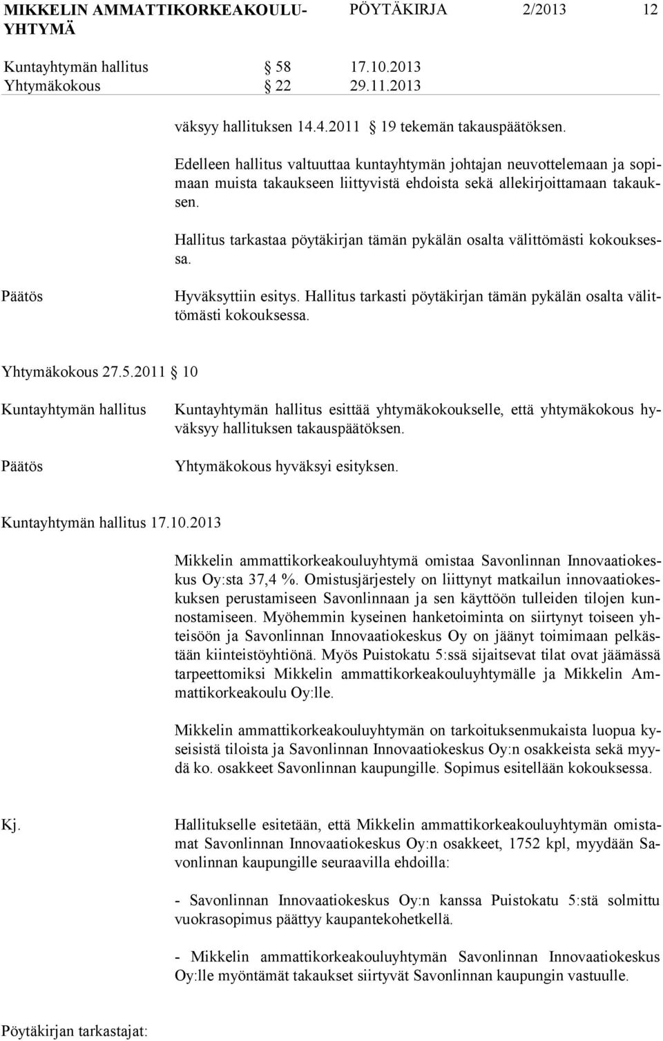 Hallitus tarkastaa pöytäkirjan tämän pykälän osalta välittömästi kokouksessa. Hyväksyttiin esitys. Hallitus tarkasti pöytäkirjan tämän pykälän osalta välittömästi kokouksessa. Yhtymäkokous 27.5.