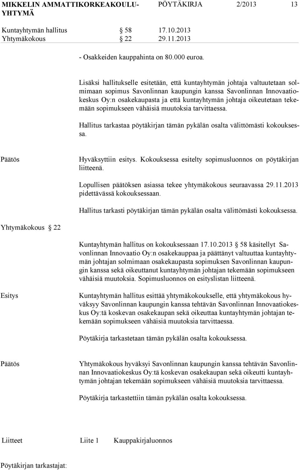 kuntayhtymän joh taja oi keu te taan te kemään sopimuk seen vä häi siä muutok sia tar vit taessa. Hallitus tarkastaa pöytäkirjan tämän pykälän osalta välittömästi kokouksessa. Hyväksyttiin esitys.