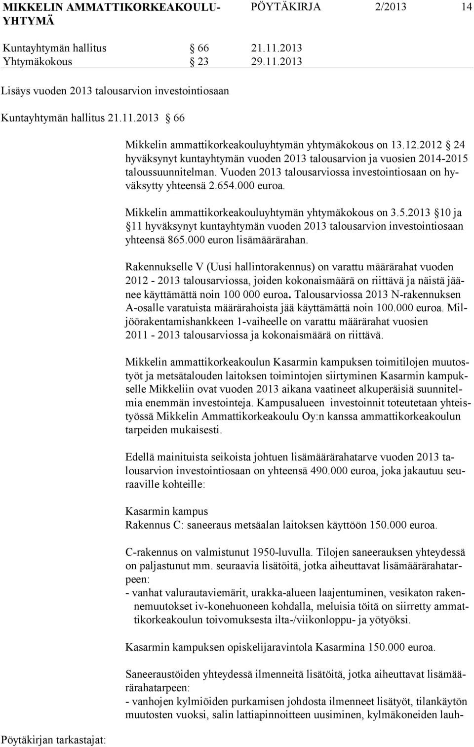 Mikkelin ammattikorkeakouluyhtymän yhtymäkokous on 3.5.2013 10 ja 11 hy väk sy nyt kun ta yh ty män vuo den 2013 ta lous ar vion investointiosaan yh teen sä 865.000 eu ron li sä määrä rahan.