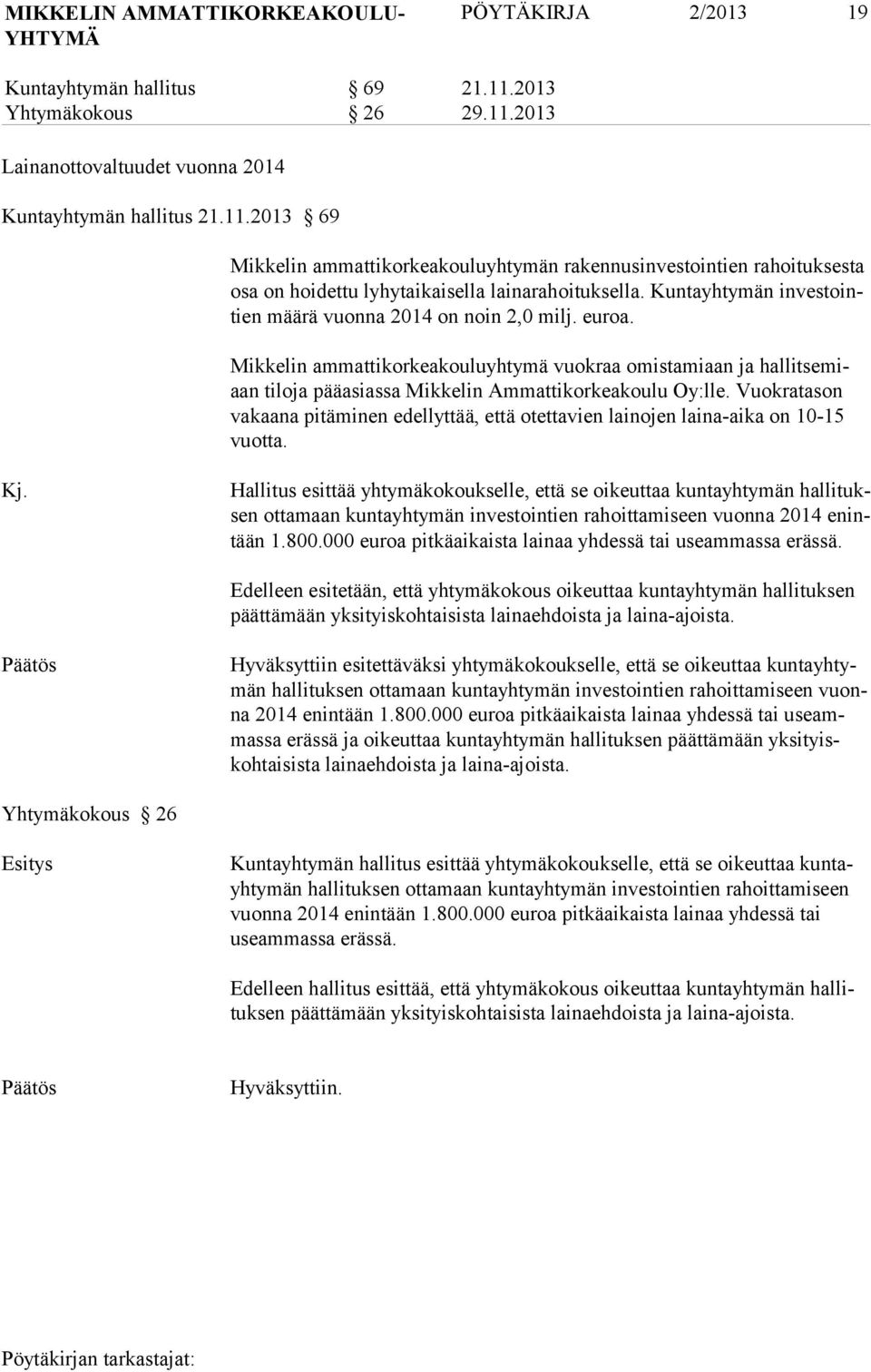 Kuntayhtymän investointien määrä vuonna 2014 on noin 2,0 milj. euroa. Mikkelin ammattikorkeakouluyhtymä vuokraa omistamiaan ja hallitsemiaan tiloja pääasiassa Mikkelin Ammattikorkeakoulu Oy:lle.