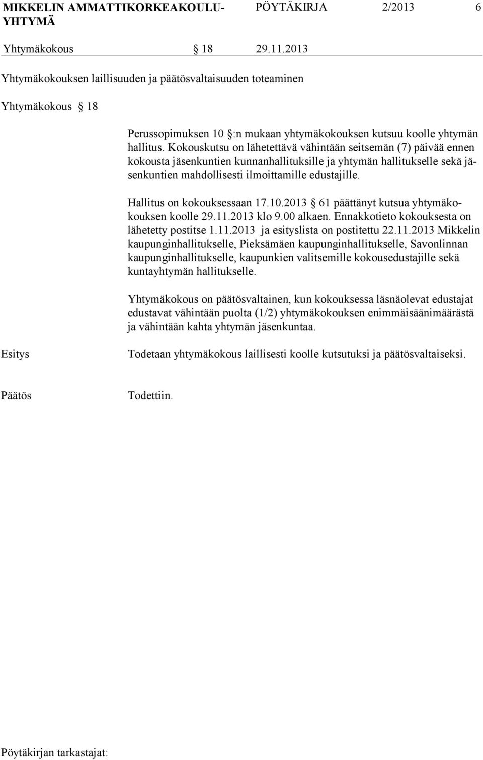 Kokouskutsu on lähetettävä vähintään seitsemän (7) päivää ennen kokousta jäsenkuntien kunnanhallituksille ja yhtymän hallitukselle sekä jäsenkuntien mahdollisesti ilmoittamille edustajille.