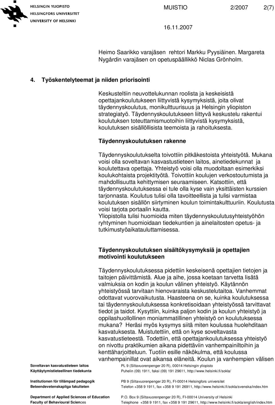 Helsingin yliopiston strategiatyö. Täydennyskoulutukseen liittyvä keskustelu rakentui koulutuksen toteuttamismuotoihin liittyvistä kysymyksistä, koulutuksen sisällöllisista teemoista ja rahoituksesta.