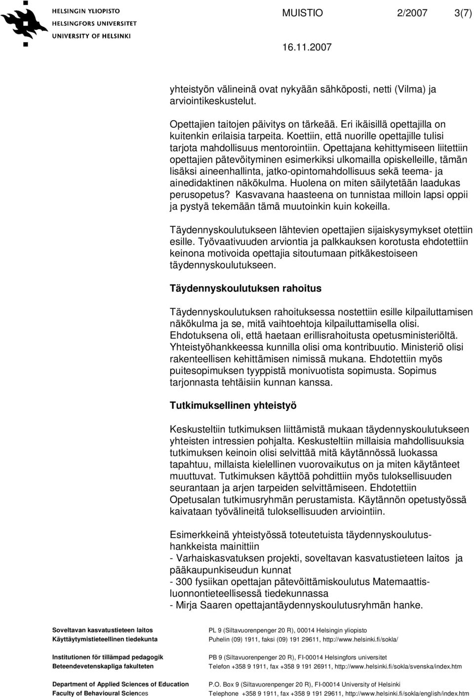 Opettajana kehittymiseen liitettiin opettajien pätevöityminen esimerkiksi ulkomailla opiskelleille, tämän lisäksi aineenhallinta, jatko-opintomahdollisuus sekä teema- ja ainedidaktinen näkökulma.