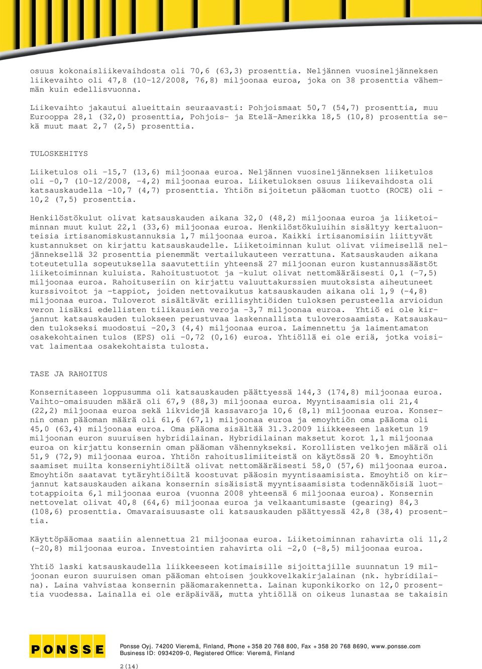 prosenttia. TULOSKEHITYS Liiketulos oli -15,7 (13,6) miljoonaa euroa. Neljännen vuosineljänneksen liiketulos oli -0,7 (10-12/2008, -4,2) miljoonaa euroa.