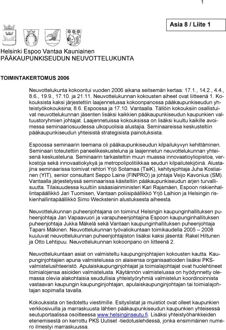 Tällöin kokouksiin osallistuivat neuvottelukunnan jäsenten lisäksi kaikkien pääkaupunkiseudun kaupunkien valtuustoryhmien johtajat.