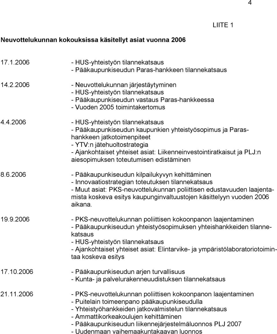 4.2006 - HUS-yhteistyön tilannekatsaus - Pääkaupunkiseudun kaupunkien yhteistyösopimus ja Parashankkeen jatkotoimenpiteet - YTV:n jätehuoltostrategia - Ajankohtaiset yhteiset asiat: