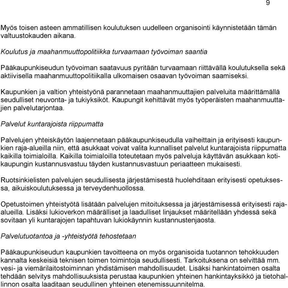 ulkomaisen osaavan työvoiman saamiseksi. Kaupunkien ja valtion yhteistyönä parannetaan maahanmuuttajien palveluita määrittämällä seudulliset neuvonta- ja tukiyksiköt.