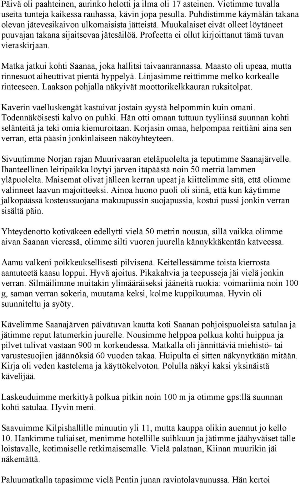 Profeetta ei ollut kirjoittanut tämä tuvan vieraskirjaan. Matka jatkui kohti Saanaa, joka hallitsi taivaanrannassa. Maasto oli upeaa, mutta rinnesuot aiheuttivat pientä hyppelyä.