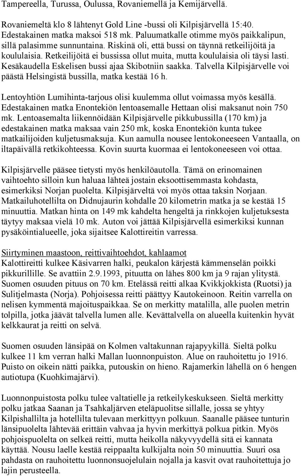 Retkeilijöitä ei bussissa ollut muita, mutta koululaisia oli täysi lasti. Kesäkaudella Eskelisen bussi ajaa Skibotniin saakka.