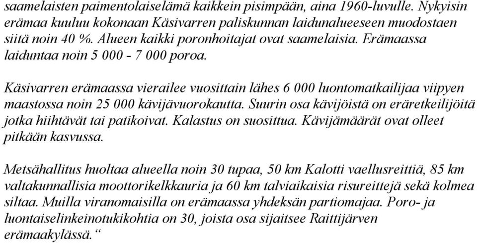 Käsivarren erämaassa vierailee vuosittain lähes 6 000 luontomatkailijaa viipyen maastossa noin 25 000 kävijävuorokautta. Suurin osa kävijöistä on eräretkeilijöitä jotka hiihtävät tai patikoivat.