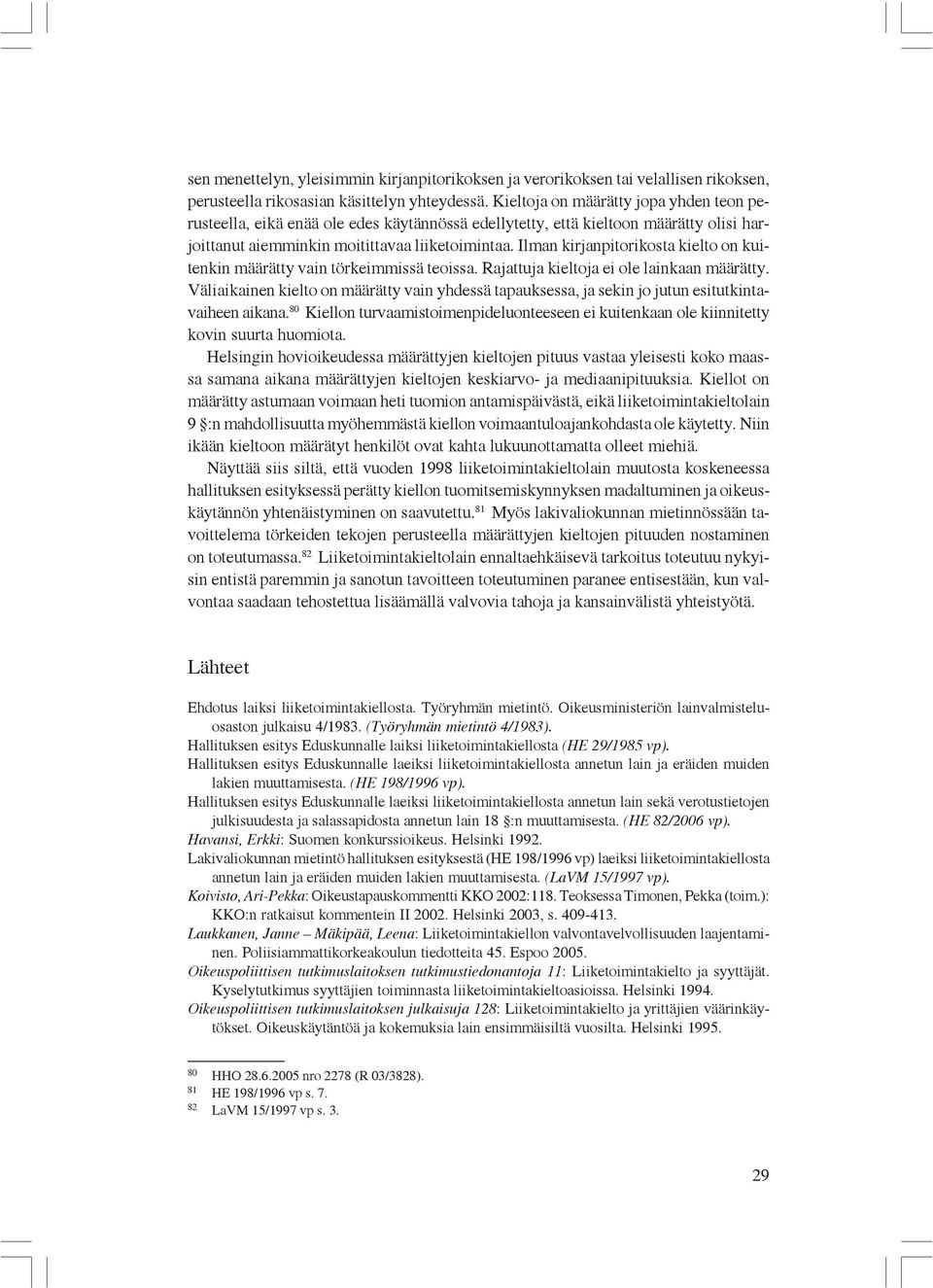 Ilman kirjanpitorikosta kielto on kuitenkin määrätty vain törkeimmissä teoissa. Rajattuja kieltoja ei ole lainkaan määrätty.