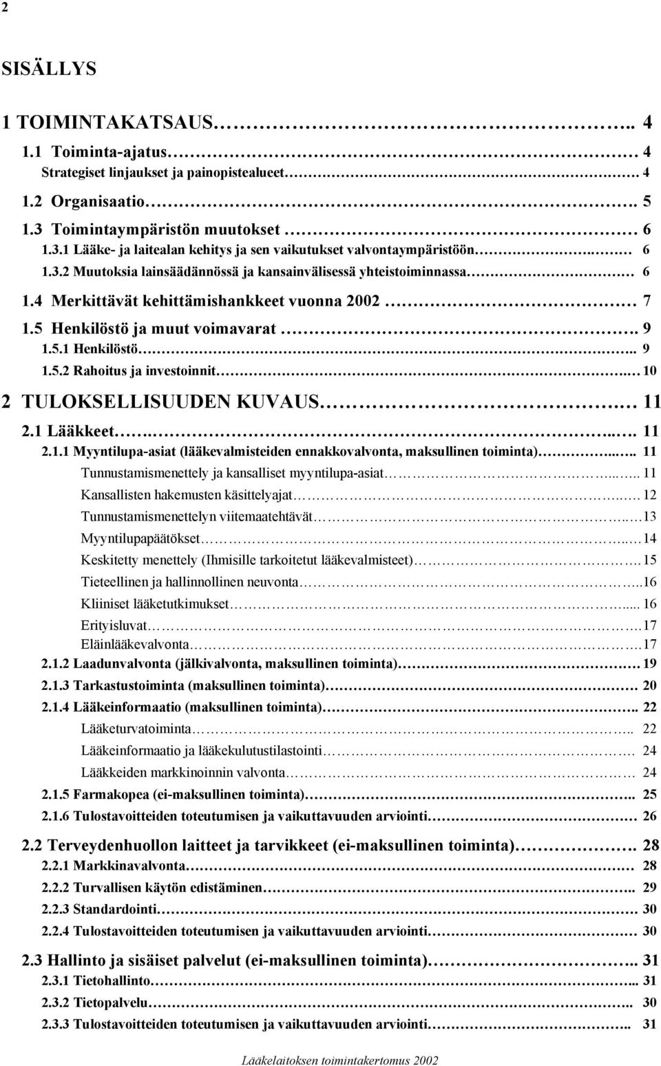 10 2 TULOKSELLISUUDEN KUVAUS. 11 2.1 Lääkkeet.... 11 2.1.1 Myyntilupa-asiat (lääkevalmisteiden ennakkovalvonta, maksullinen toiminta).... 11 Tunnustamismenettely ja kansalliset myyntilupa-asiat.