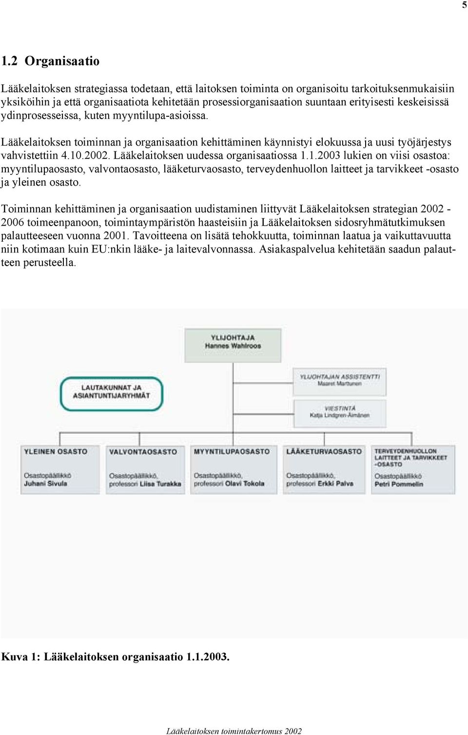 Lääkelaitoksen uudessa organisaatiossa 1.1.2003 lukien on viisi osastoa: myyntilupaosasto, valvontaosasto, lääketurvaosasto, terveydenhuollon laitteet ja tarvikkeet -osasto ja yleinen osasto.