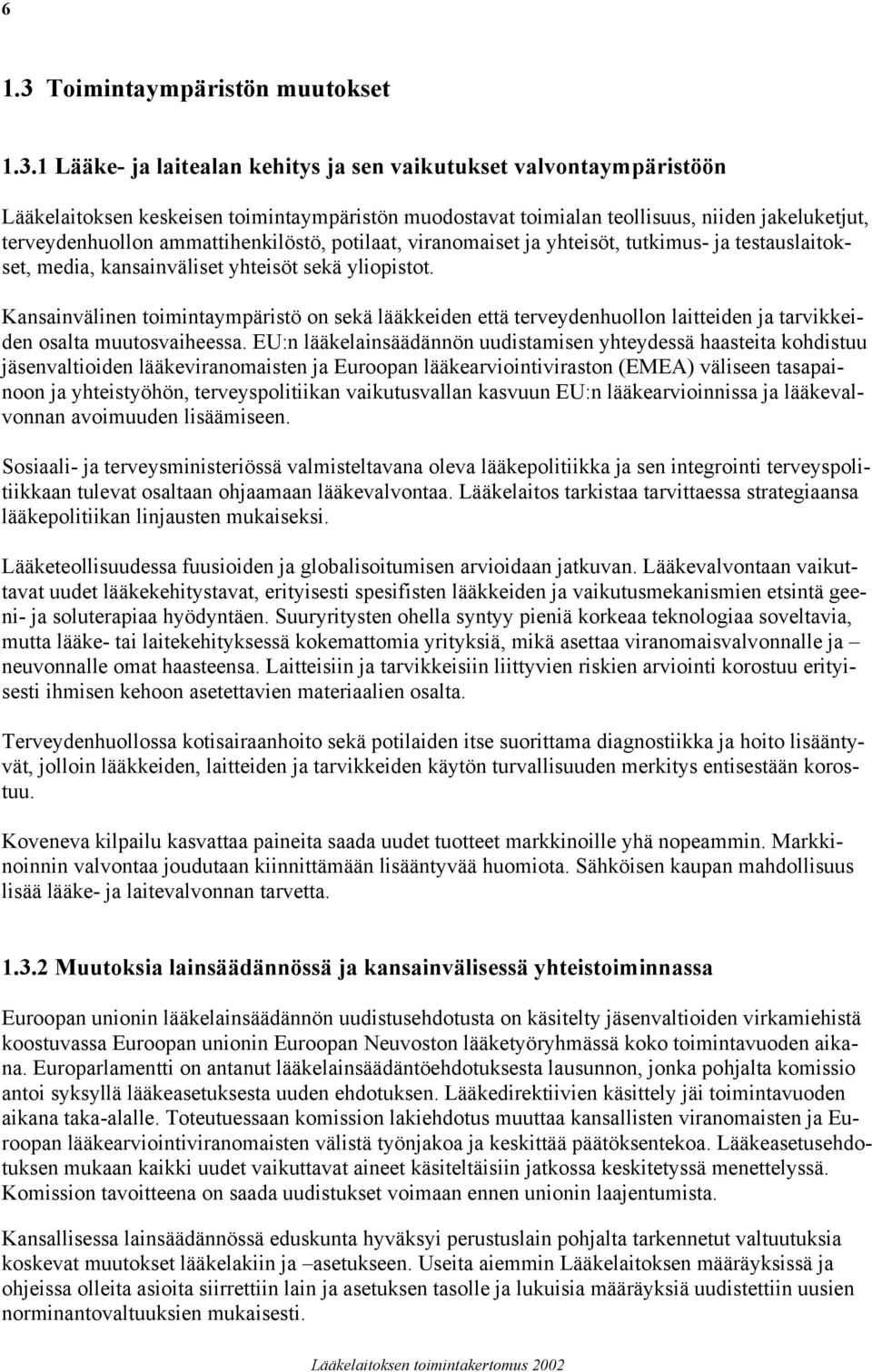 1 Lääke- ja laitealan kehitys ja sen vaikutukset valvontaympäristöön Lääkelaitoksen keskeisen toimintaympäristön muodostavat toimialan teollisuus, niiden jakeluketjut, terveydenhuollon