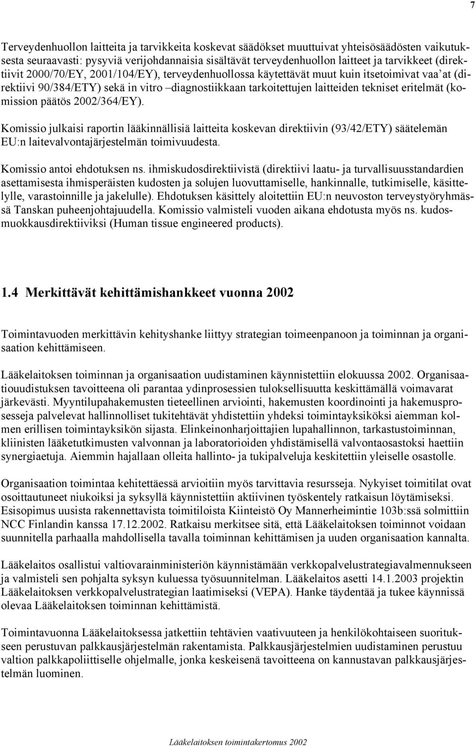 (komission päätös 2002/364/EY). Komissio julkaisi raportin lääkinnällisiä laitteita koskevan direktiivin (93/42/ETY) säätelemän EU:n laitevalvontajärjestelmän toimivuudesta.