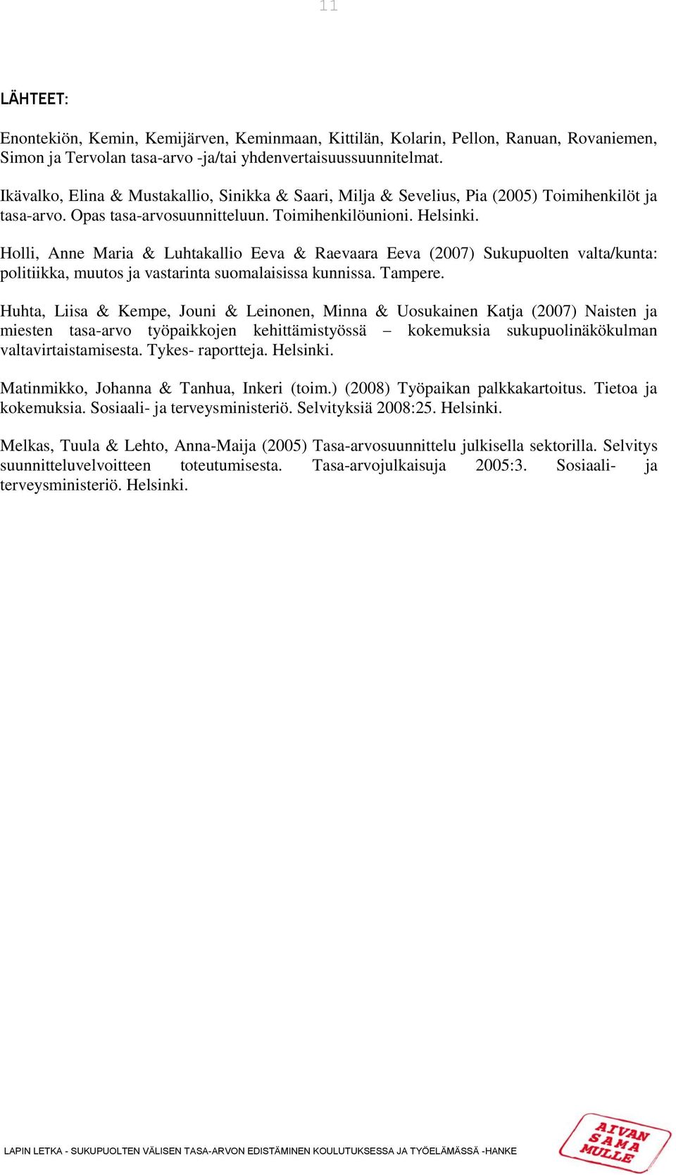 Holli, Anne Maria & Luhtakallio Eeva & Raevaara Eeva (2007) Sukupuolten valta/kunta: politiikka, muutos ja vastarinta suomalaisissa kunnissa. Tampere.