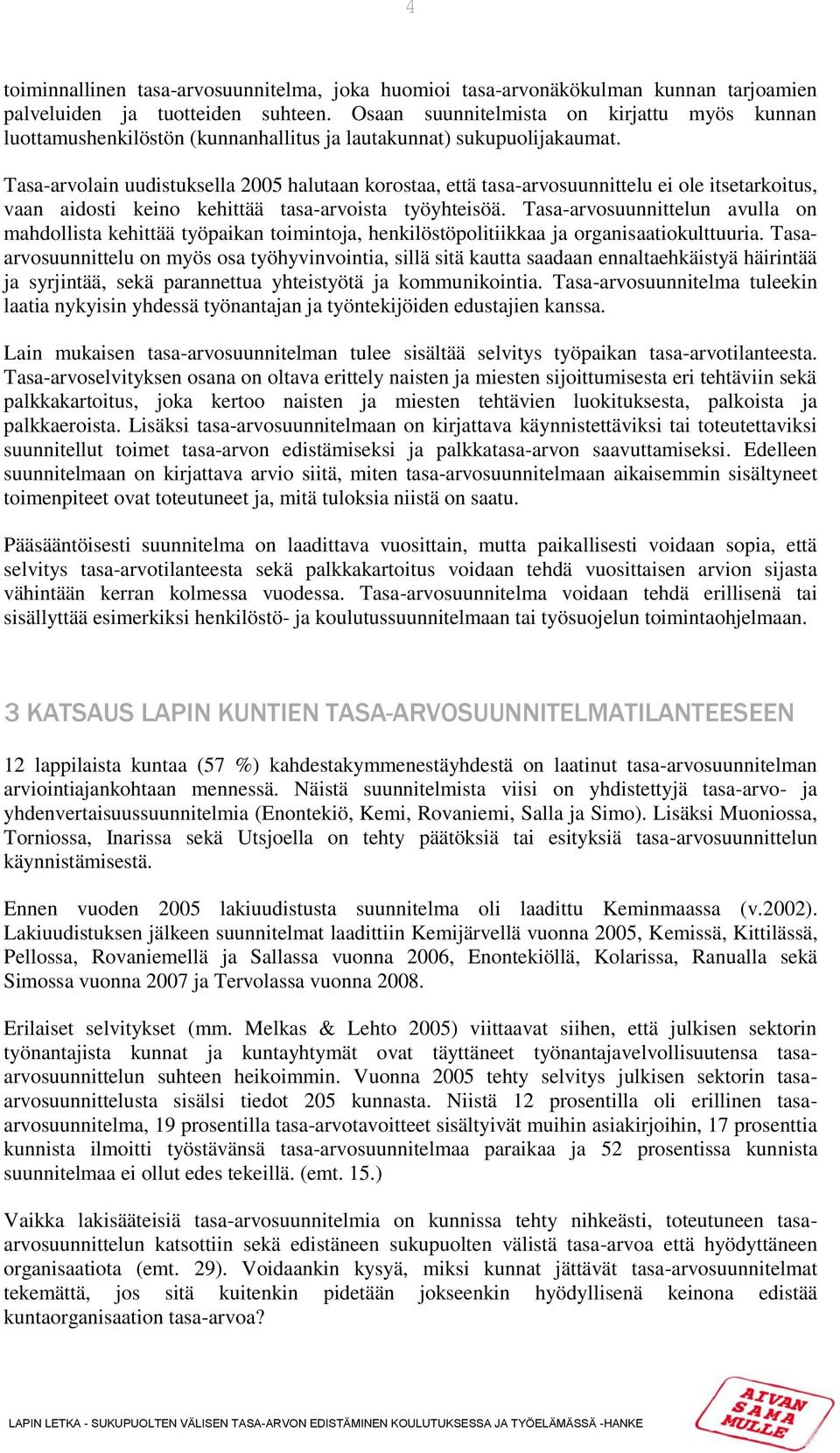 Tasa-arvolain uudistuksella 2005 halutaan korostaa, että tasa-arvosuunnittelu ei ole itsetarkoitus, vaan aidosti keino kehittää tasa-arvoista työyhteisöä.