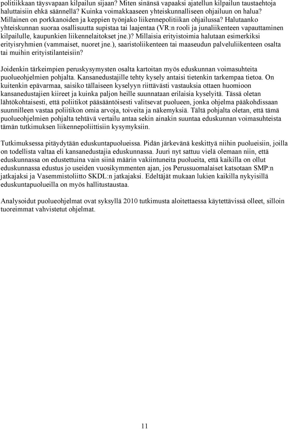 Halutaanko yhteiskunnan suoraa osallisuutta supistaa tai laajentaa (VR:n rooli ja junaliikenteen vapauttaminen kilpailulle, kaupunkien liikennelaitokset jne.)?